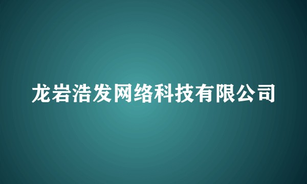 龙岩浩发网络科技有限公司
