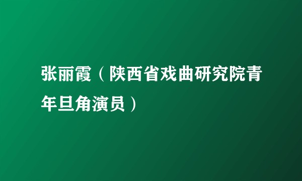 张丽霞(陕西省戏曲研究院青年旦角演员)