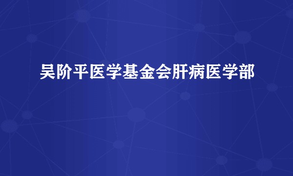 吴阶平医学基金会肝病医学部