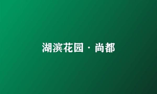 湖滨花园·尚都