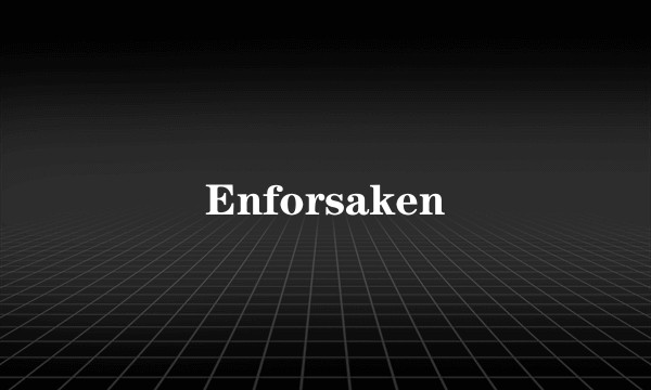 Enforsaken