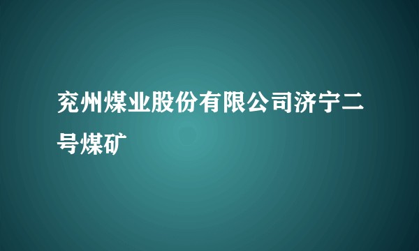 兖州煤业股份有限公司济宁二号煤矿