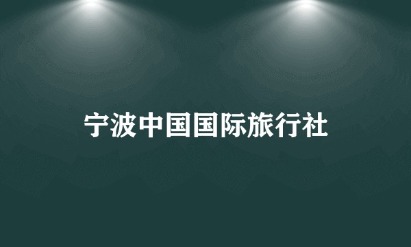 宁波中国国际旅行社