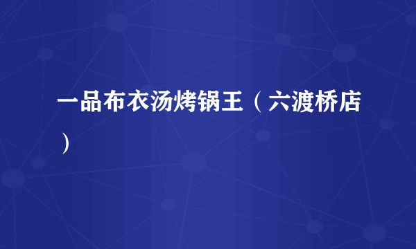一品布衣汤烤锅王（六渡桥店）