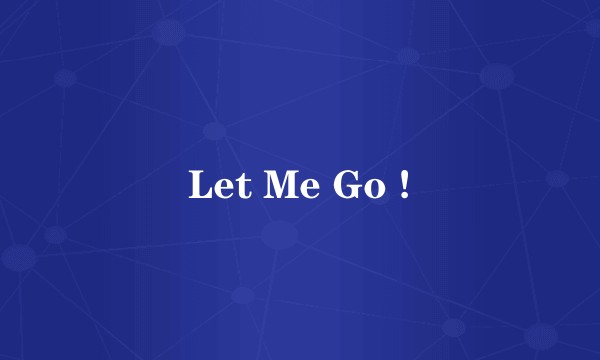 Let Me Go !