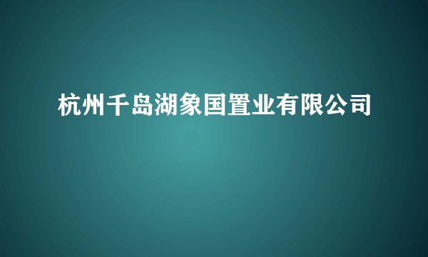 杭州千岛湖象国置业有限公司