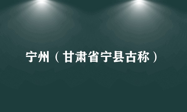 宁州（甘肃省宁县古称）