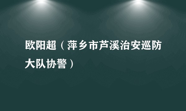 欧阳超(萍乡市芦溪治安巡防大队协警)
