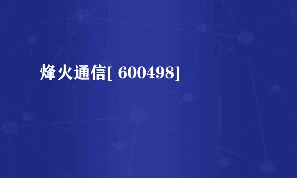 烽火通信[ 600498]