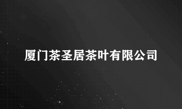 厦门茶圣居茶叶有限公司
