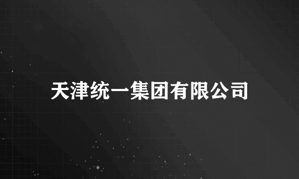 天津统一集团有限公司