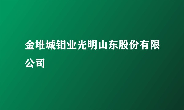 金堆城钼业光明山东股份有限公司