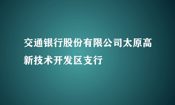 交通银行股份有限公司太原高新技术开发区支行