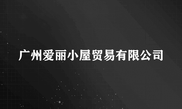 广州爱丽小屋贸易有限公司