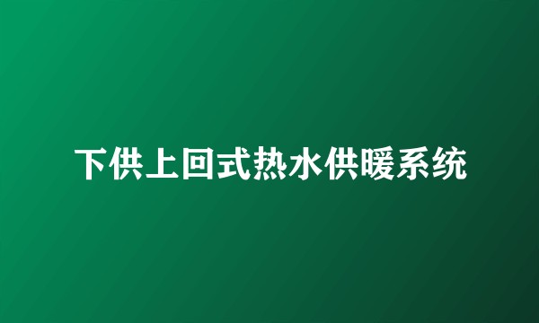 下供上回式热水供暖系统
