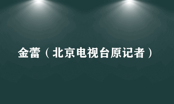 金蕾（北京电视台原记者）