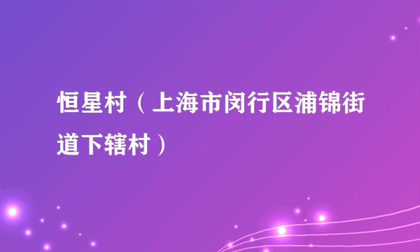 恒星村(上海市闵行区浦锦街道下辖村)