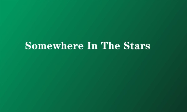 Somewhere In The Stars