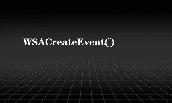 WSACreateEvent()