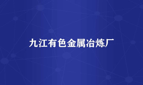 九江有色金属冶炼厂