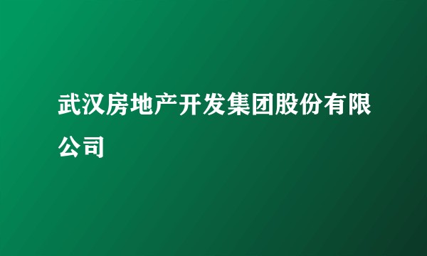 武汉房地产开发集团股份有限公司
