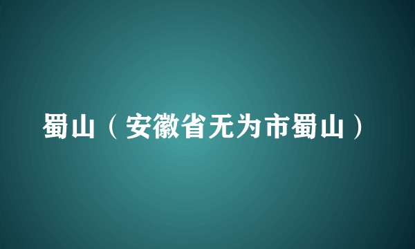 蜀山（安徽省无为市蜀山）