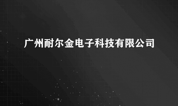 广州耐尔金电子科技有限公司
