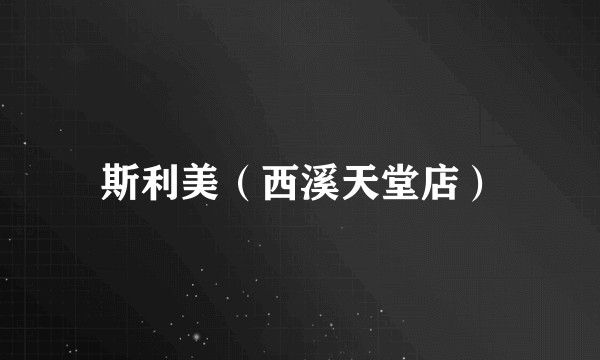 斯利美（西溪天堂店）