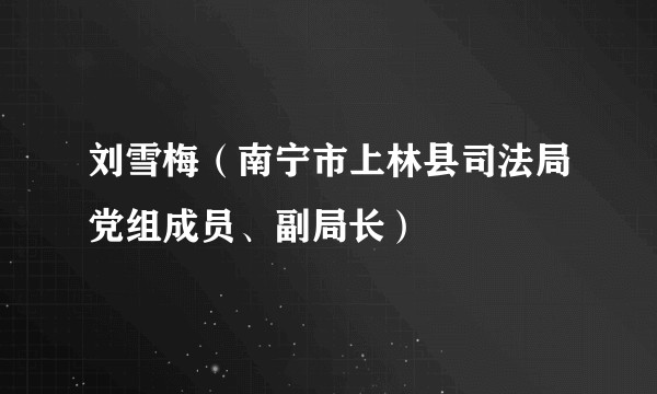 刘雪梅（南宁市上林县司法局党组成员、副局长）