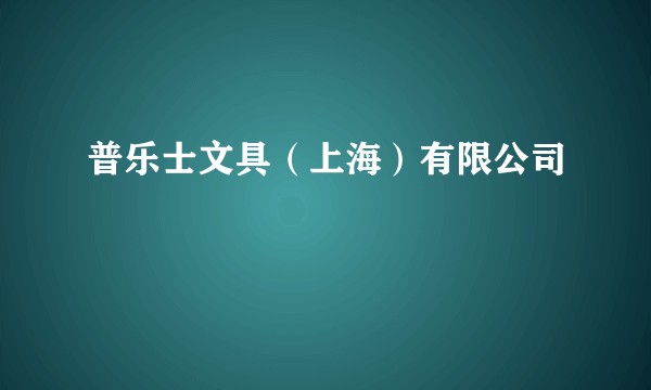 普乐士文具（上海）有限公司