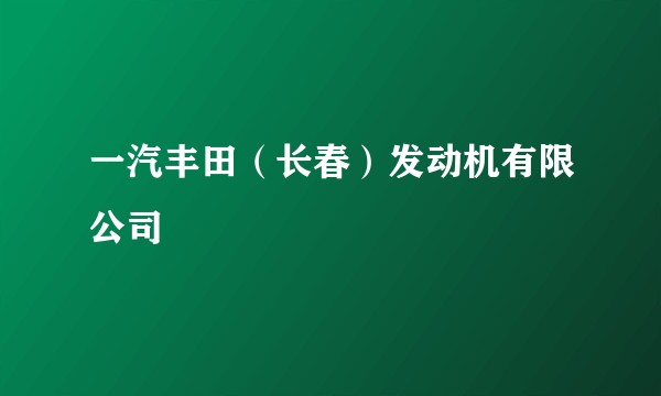 一汽丰田(长春)发动机有限公司