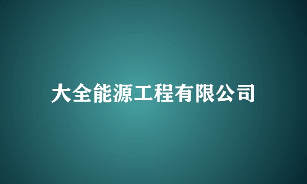 大全能源工程有限公司