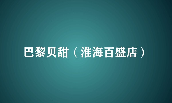 巴黎贝甜（淮海百盛店）