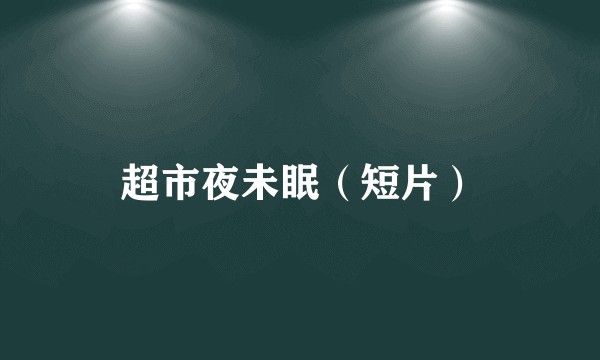 超市夜未眠(短片)