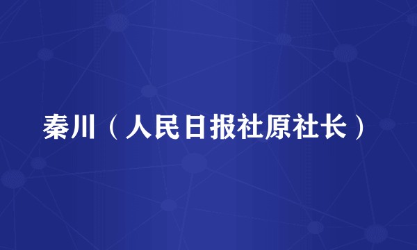 秦川（人民日报社原社长）