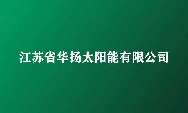 江苏省华扬太阳能有限公司