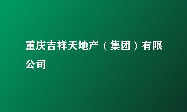 重庆吉祥天地产（集团）有限公司