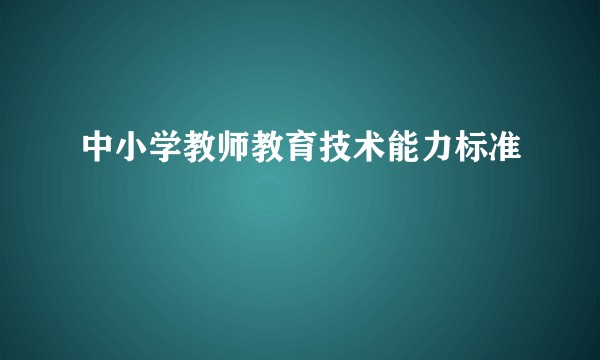 中小学教师教育技术能力标准