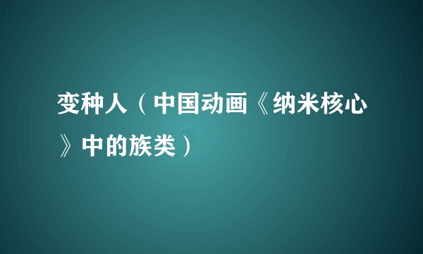 变种人（中国动画《纳米核心》中的族类）