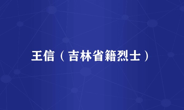王信（吉林省籍烈士）