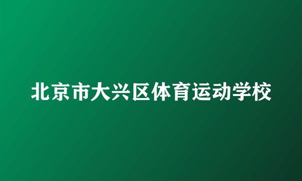 北京市大兴区体育运动学校