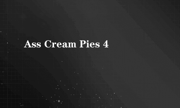 Ass Cream Pies 4