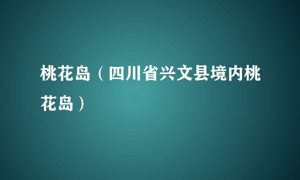 桃花岛（四川省兴文县境内桃花岛）