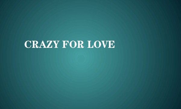 CRAZY FOR LOVE