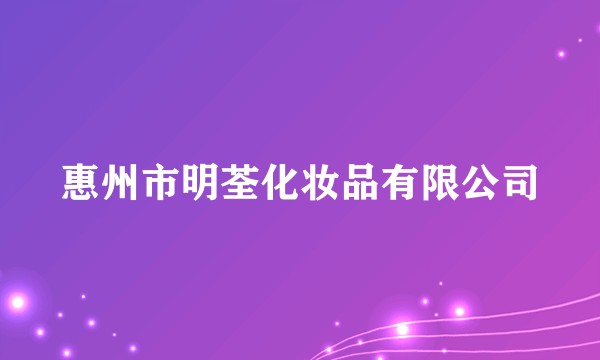 惠州市明荃化妆品有限公司