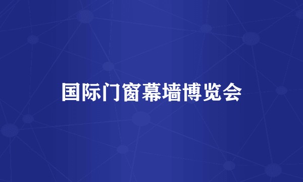 国际门窗幕墙博览会
