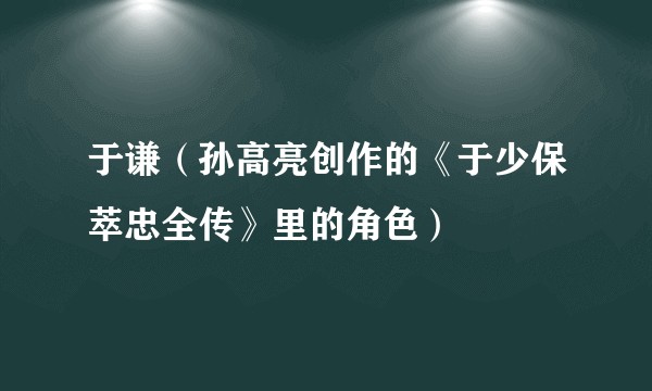 于谦(孙高亮创作的《于少保萃忠全传》里的角色)