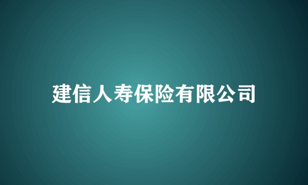 建信人寿保险有限公司