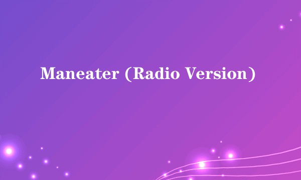 Maneater (Radio Version)
