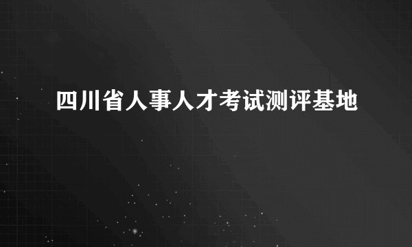 四川省人事人才考试测评基地